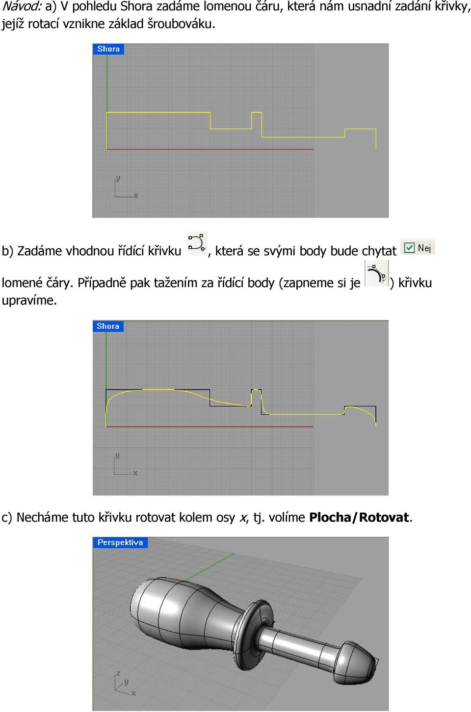 b) Zadáme vhodnou řídící křivku, která se svými body bude chytat lomené čáry.