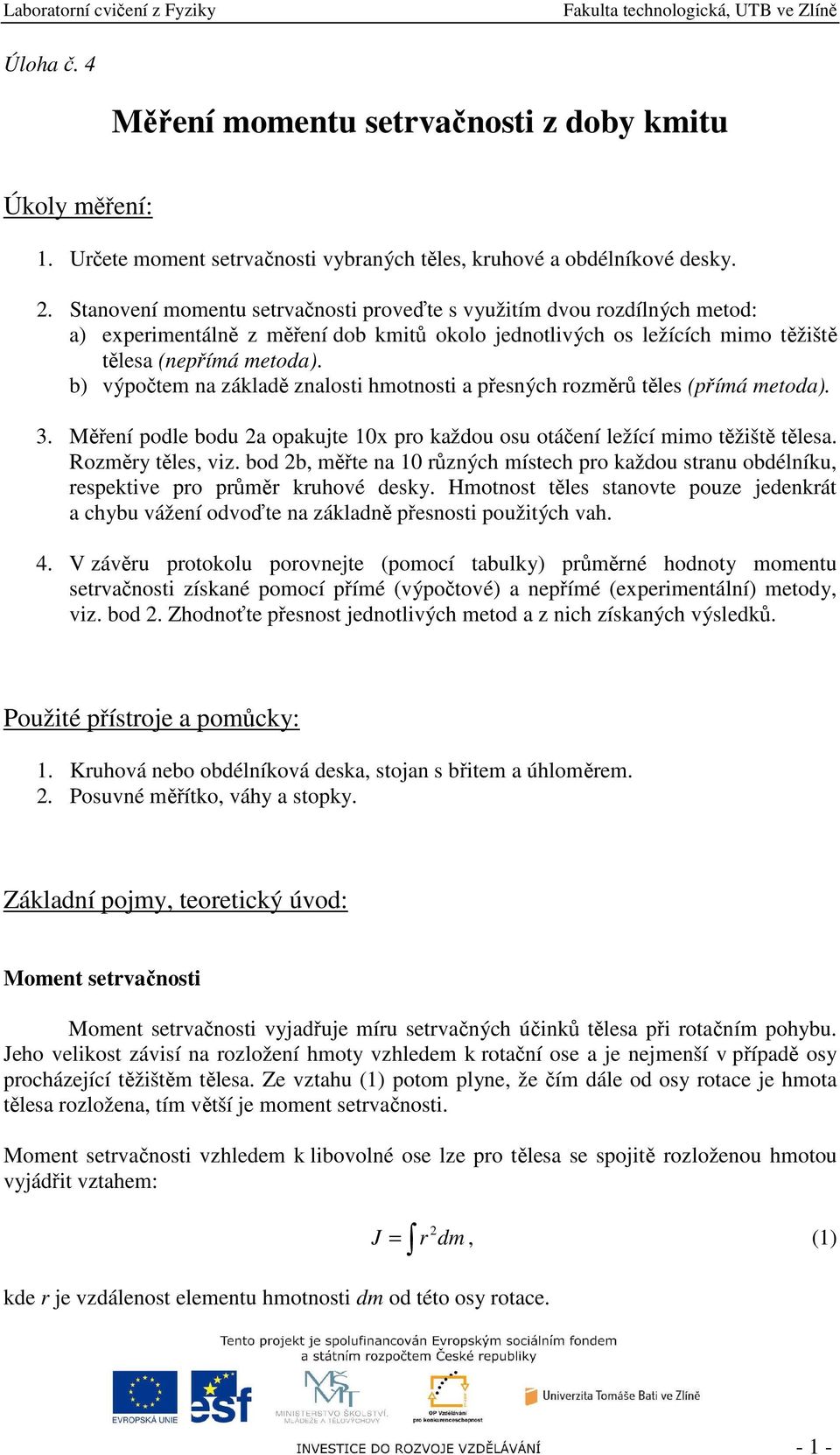 b) výpočtem na základě znalosti hmotnosti a přesných rozměrů těles (přímá metoda). 3. Měření podle bodu a opakujte 0x pro každou osu otáčení ležící mimo těžiště tělesa. Rozměry těles, viz.