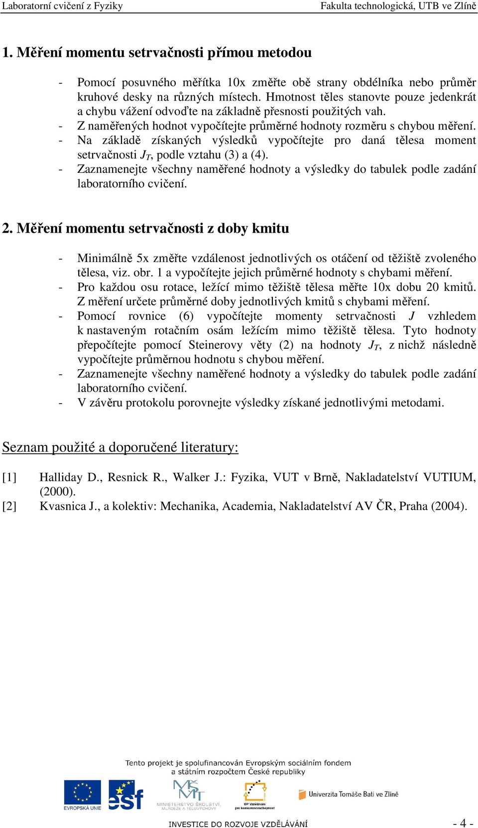 - Na základě získaných výsledků vypočítejte pro daná tělesa moment setrvačnosti, podle vztahu (3) a (4).