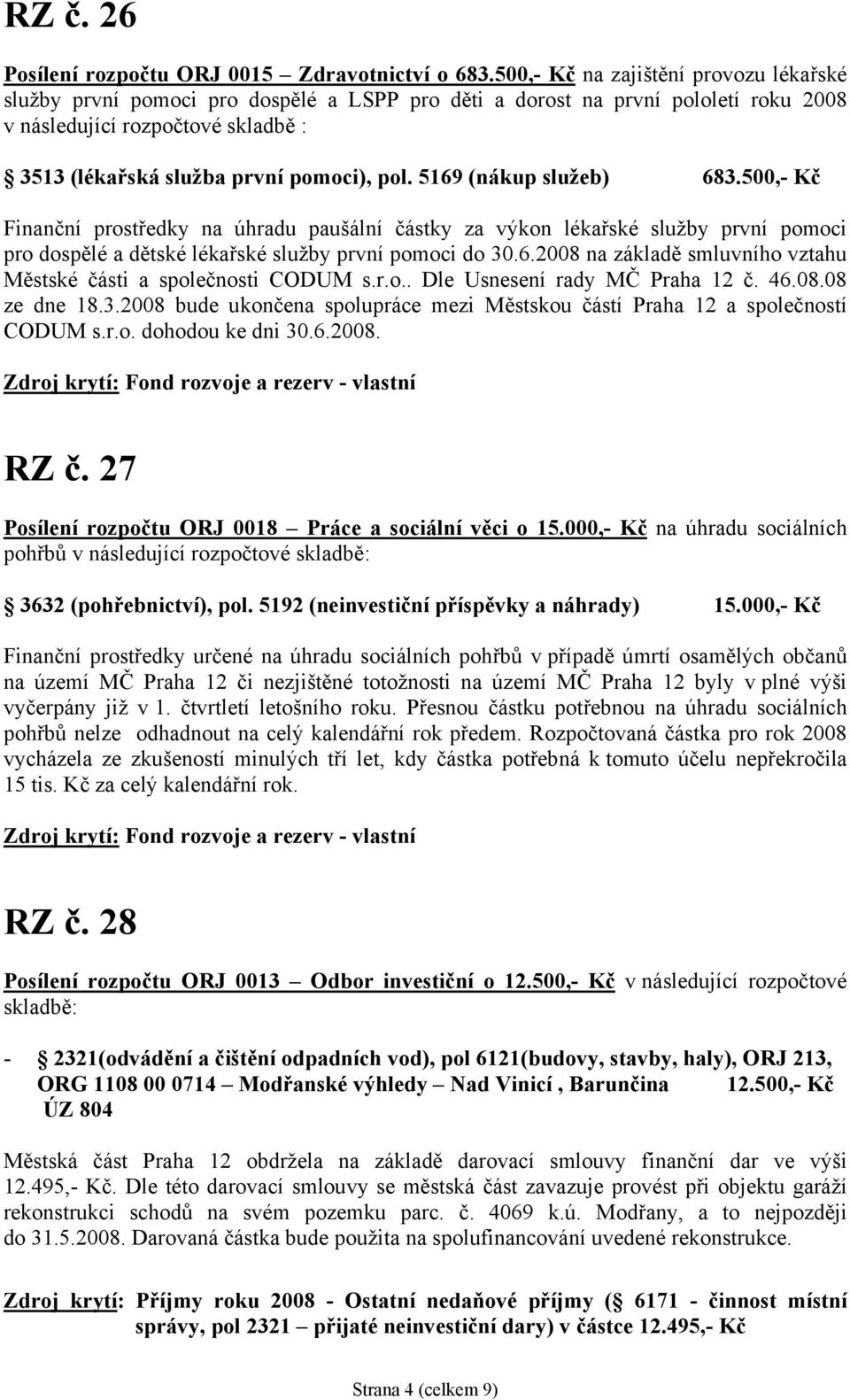 5169 (nákup služeb) 683.500,- Kč Finanční prostředky na úhradu paušální částky za výkon lékařské služby první pomoci pro dospělé a dětské lékařské služby první pomoci do 30.6.2008 na základě smluvního vztahu Městské části a společnosti CODUM s.