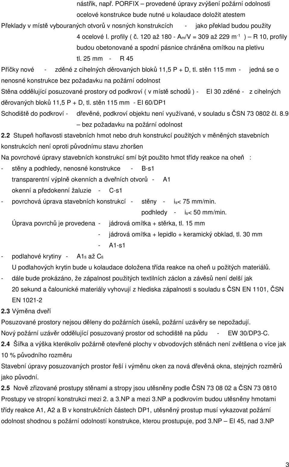 ocelové I. profily ( č. 120 až 180 - Am/V = 309 až 229 m -1 ) R 10, profily budou obetonované a spodní pásnice chráněna omítkou na pletivu tl.