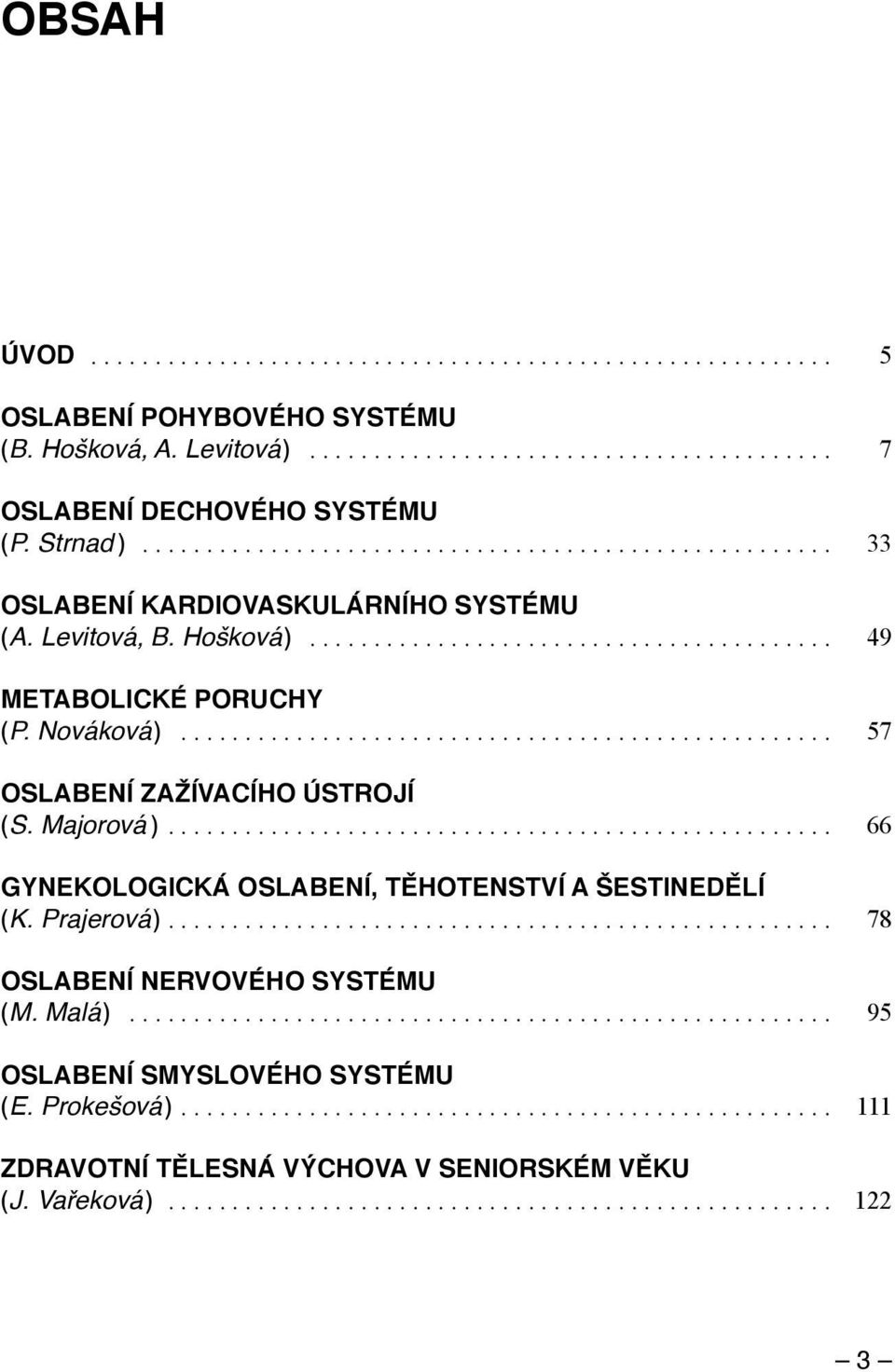 .. 57 OSLABENÍ ZAŽÍVACÍHO ÚSTROJÍ (S. Majorová ).... 66 GYNEKOLOGICKÁ OSLABENÍ, TĚHOTENSTVÍ A ŠESTINEDĚLÍ (K. Prajerová ).