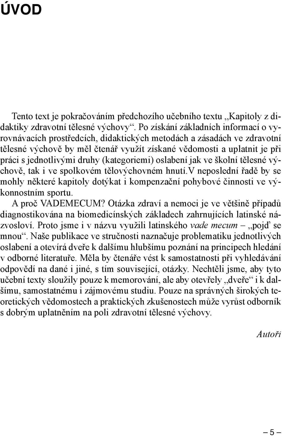 jednotlivými druhy (kategoriemi) oslabení jak ve školní tělesné výchově, tak i ve spolkovém tělovýchovném hnutí.