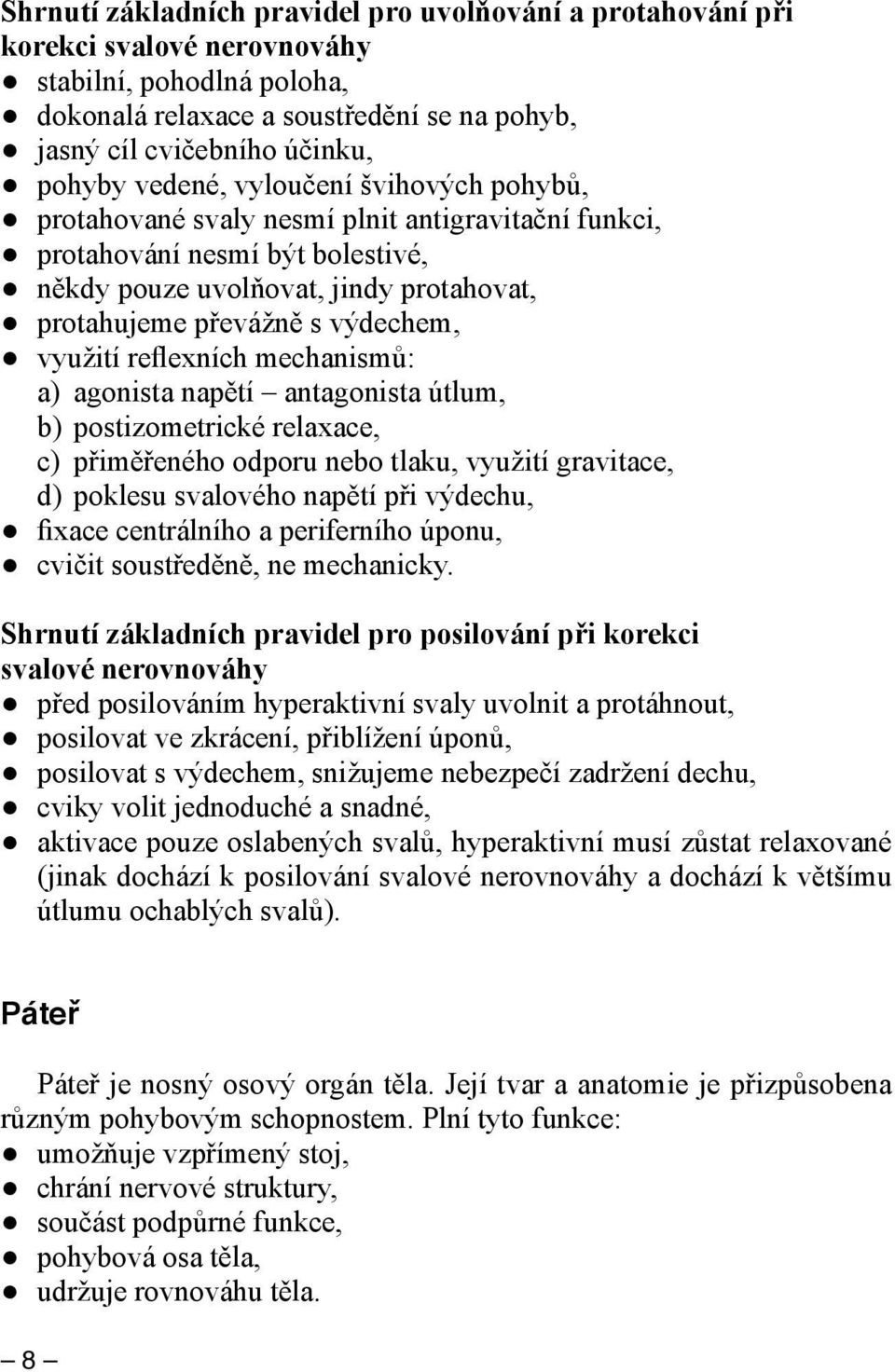 využití reflexních mechanismů: a) agonista napětí antagonista útlum, b) postizometrické relaxace, c) přiměřeného odporu nebo tlaku, využití gravitace, d) poklesu svalového napětí při výdechu, fixace