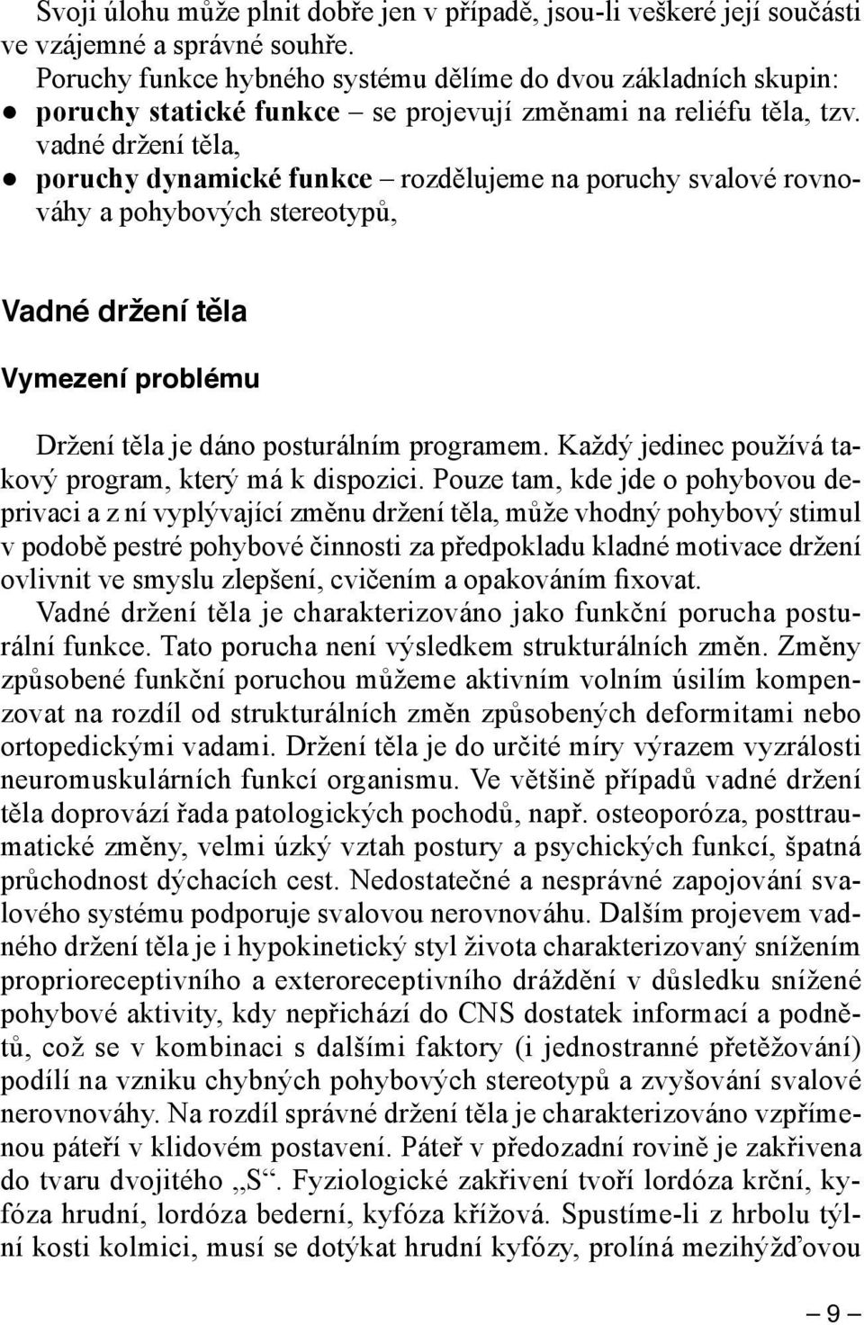 vadné držení těla, poruchy dynamické funkce rozdělujeme na poruchy svalové rovnováhy a pohybových stereotypů, Vadné držení těla Vymezení problému Držení těla je dáno posturálním programem.