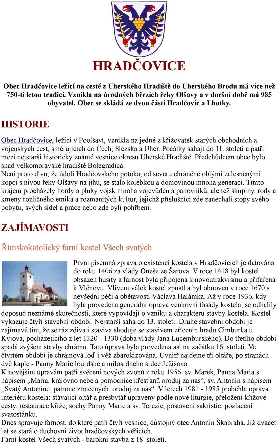 Počátky sahají do 11. století a patří mezi nejstarší historicky známé vesnice okresu Uherské Hradiště. Předchůdcem obce bylo snad velkomoravské hradiště Bolegradica.