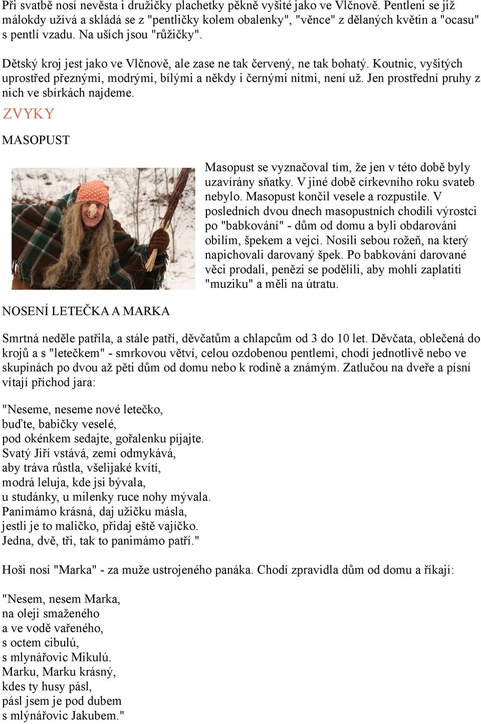 Jen prostřední pruhy z nich ve sbírkách najdeme. ZVYKY MASOPUST Masopust se vyznačoval tím, že jen v této době byly uzavírány sňatky. V jiné době církevního roku svateb nebylo.