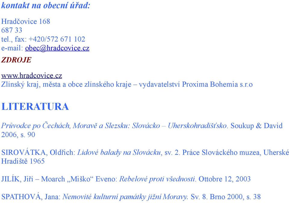 Soukup & David 2006, s. 90 SIROVÁTKA, Oldřich: Lidové balady na Slovácku, sv. 2. Práce Slováckého muzea, Uherské Hradiště 1965 JILÍK, Jiří Moarch Miško Eveno: Rebelové proti všednosti.