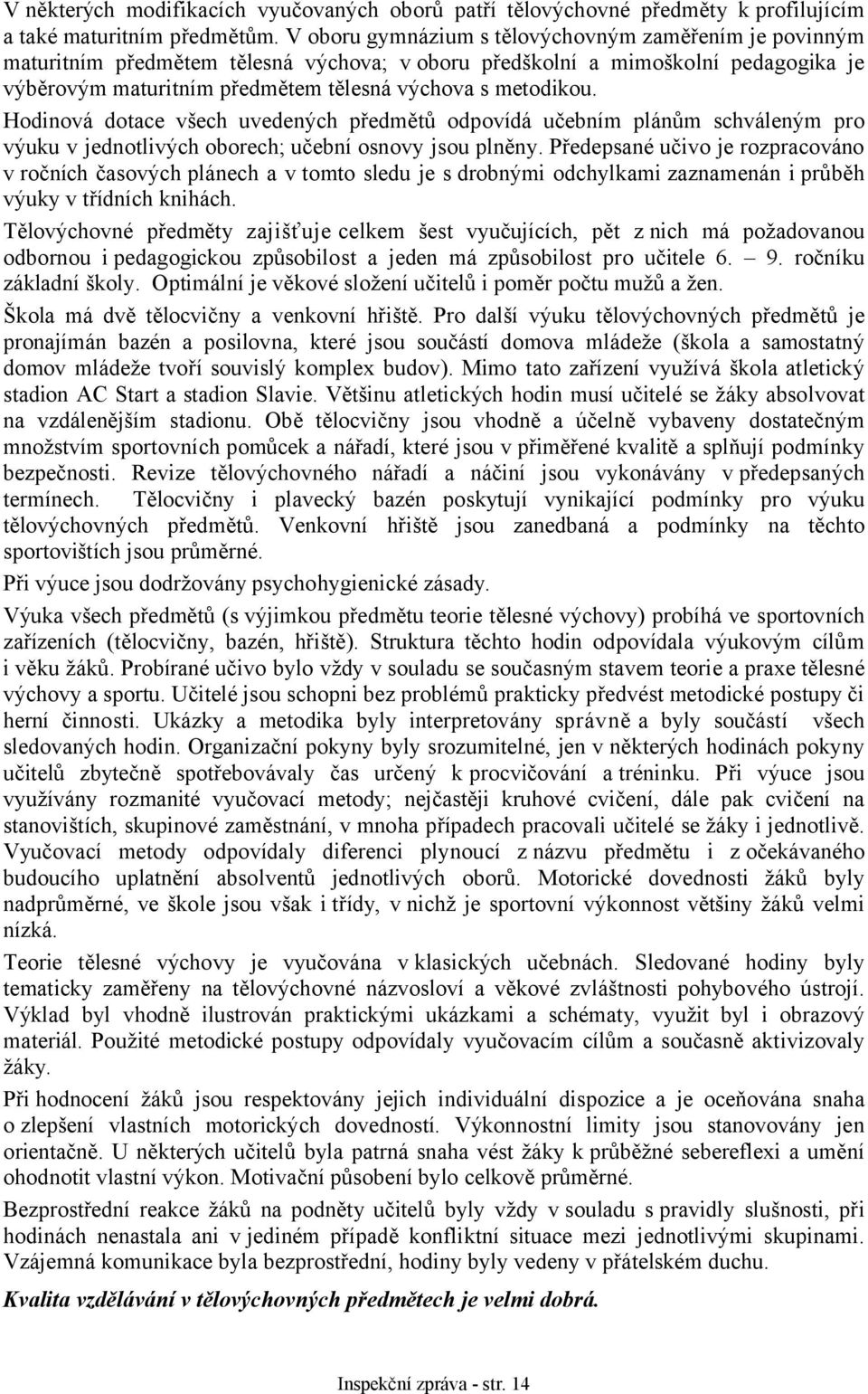 Hodinová dotace všech uvedených ů odpovídá učebním plánům schváleným pro výuku v jednotlivých oborech; učební osnovy jsou plněny.