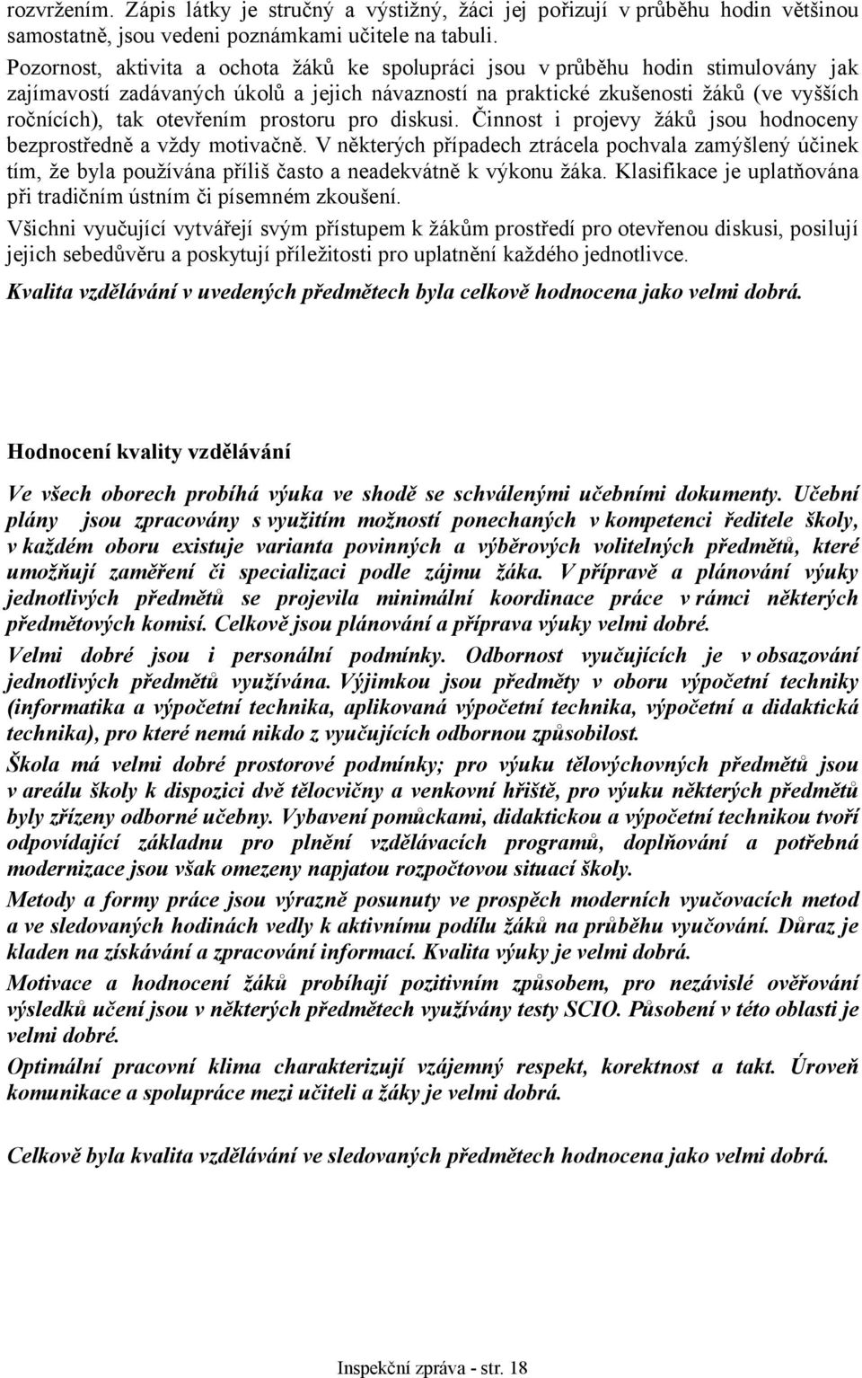 otevřením prostoru pro diskusi. Činnost i projevy žáků jsou hodnoceny bezprostředně a vždy motivačně.