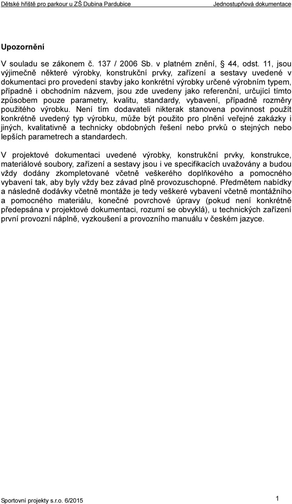 zde uvedeny jako referenční, určující tímto způsobem pouze parametry, kvalitu, standardy, vybavení, případně rozměry použitého výrobku.