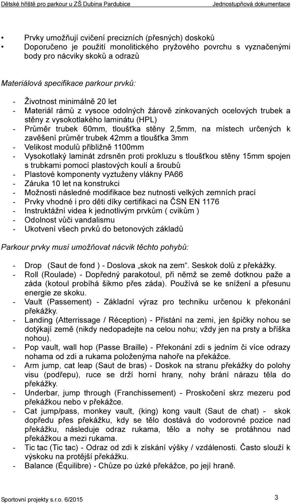 k zavěšení průměr trubek 42mm a tloušťka 3mm - Velikost modulů přibližně 1100mm - Vysokotlaký laminát zdrsněn proti prokluzu s tloušťkou stěny 15mm spojen s trubkami pomocí plastových koulí a šroubů