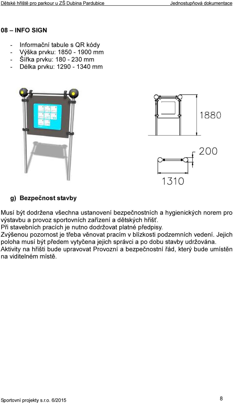 Při stavebních pracích je nutno dodržovat platné předpisy. Zvýšenou pozornost je třeba věnovat pracím v blízkosti podzemních vedení.