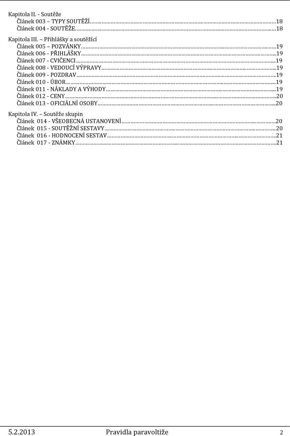 ...19 Článek 011 - NÁKLADY A VÝHODY.....19 Článek 012 - CENY.....20 Článek 013 - OFICIÁLNÍ OSOBY....20 Kapitola IV.