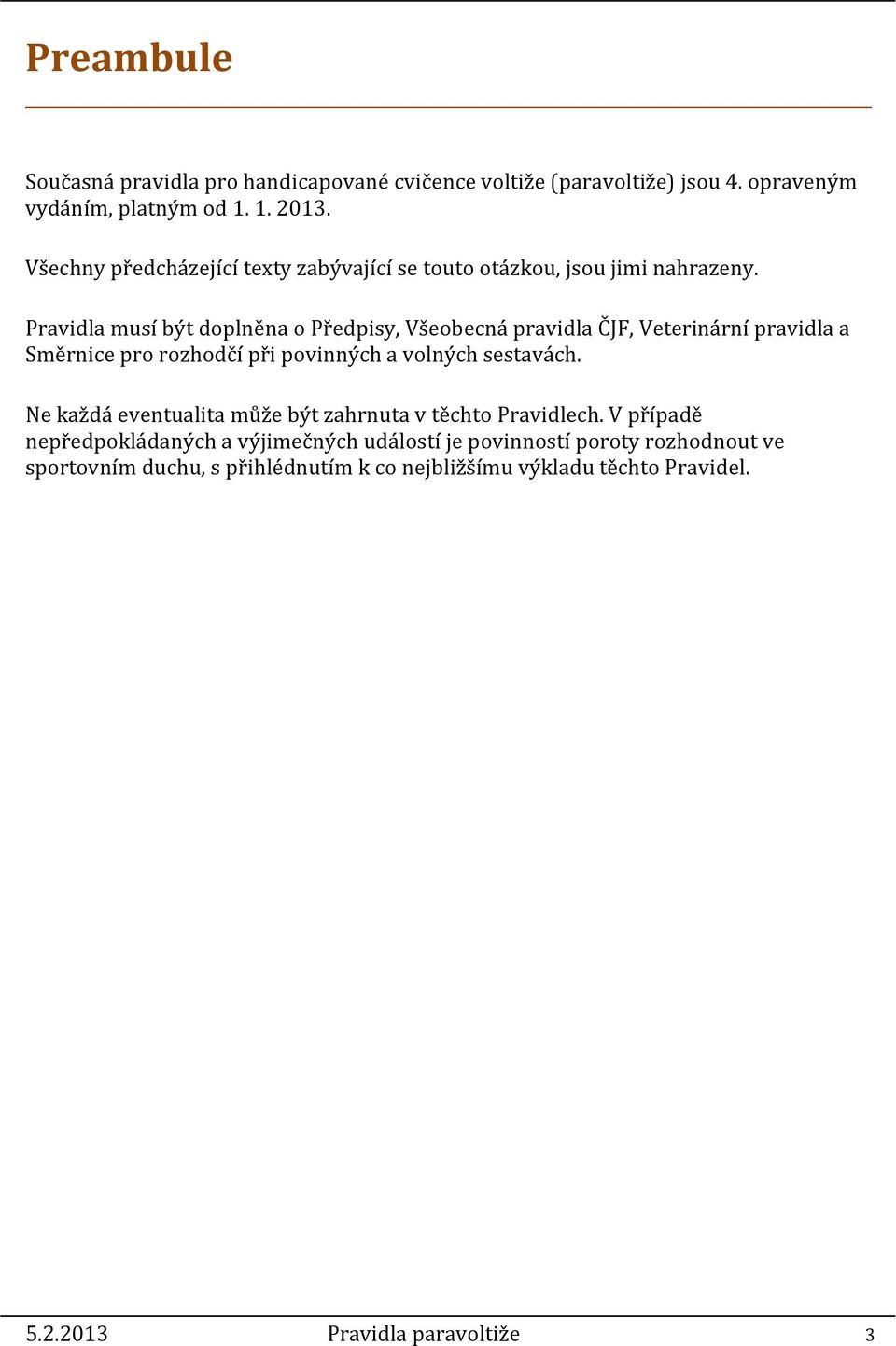 Pravidla musí být doplněna o Předpisy, Všeobecná pravidla ČJF, Veterinární pravidla a Směrnice pro rozhodčí při povinných a volných sestavách.