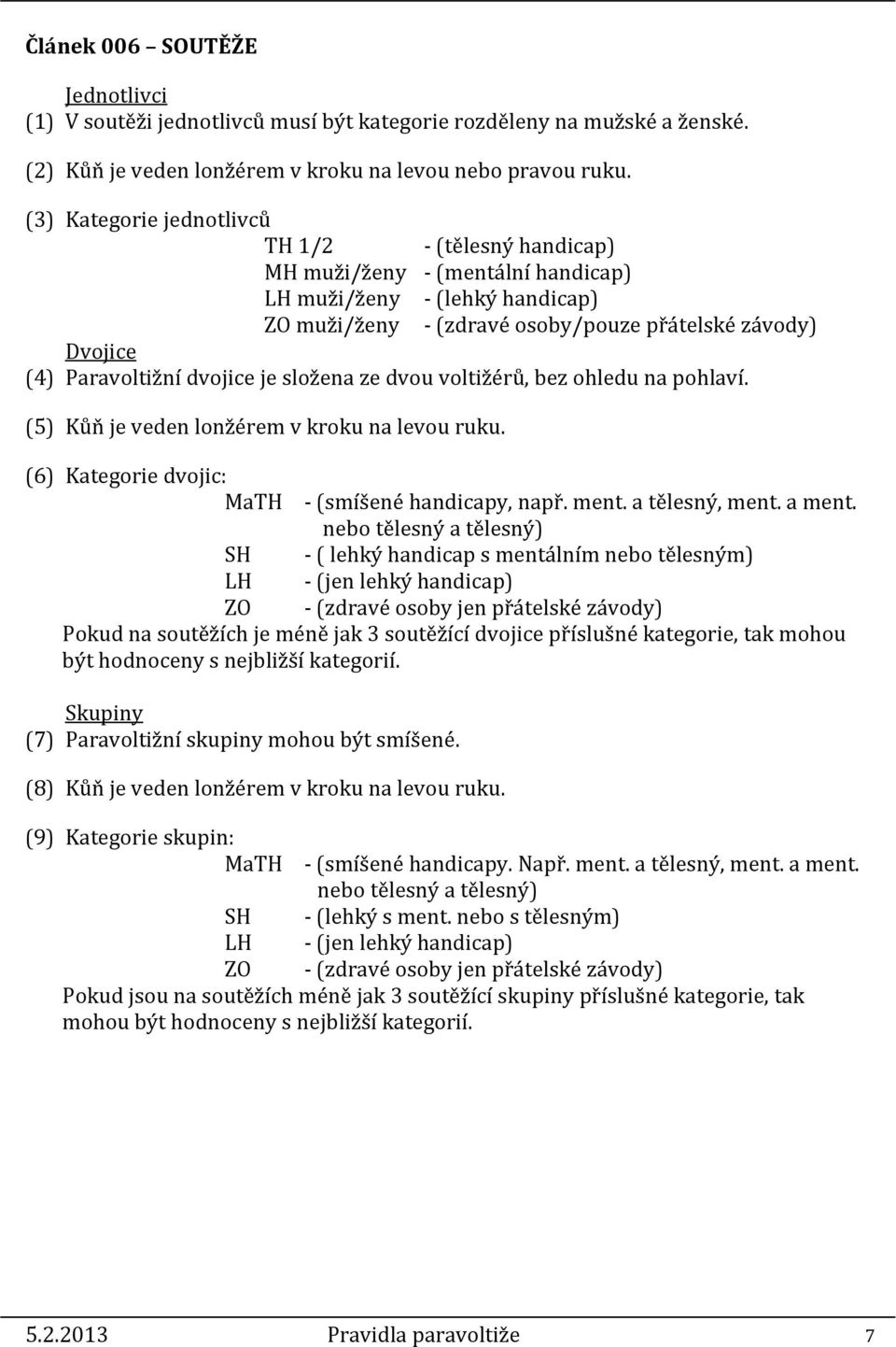 dvojice je složena ze dvou voltižérů, bez ohledu na pohlaví. (5) Kůň je veden lonžérem v kroku na levou ruku. (6) Kategorie dvojic: MaTH - (smíšené handicapy, např. ment. a tělesný, ment. a ment.