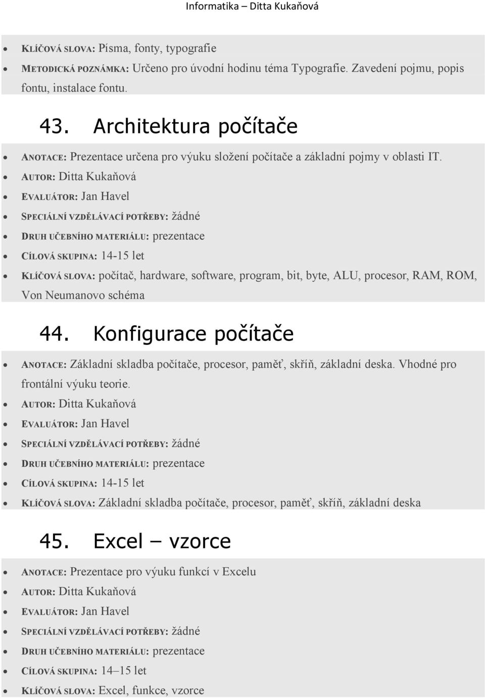 CÍLOVÁ SKUPINA: 14-15 let KLÍČOVÁ SLOVA: počítač, hardware, software, program, bit, byte, ALU, procesor, RAM, ROM, Von Neumanovo schéma 44.