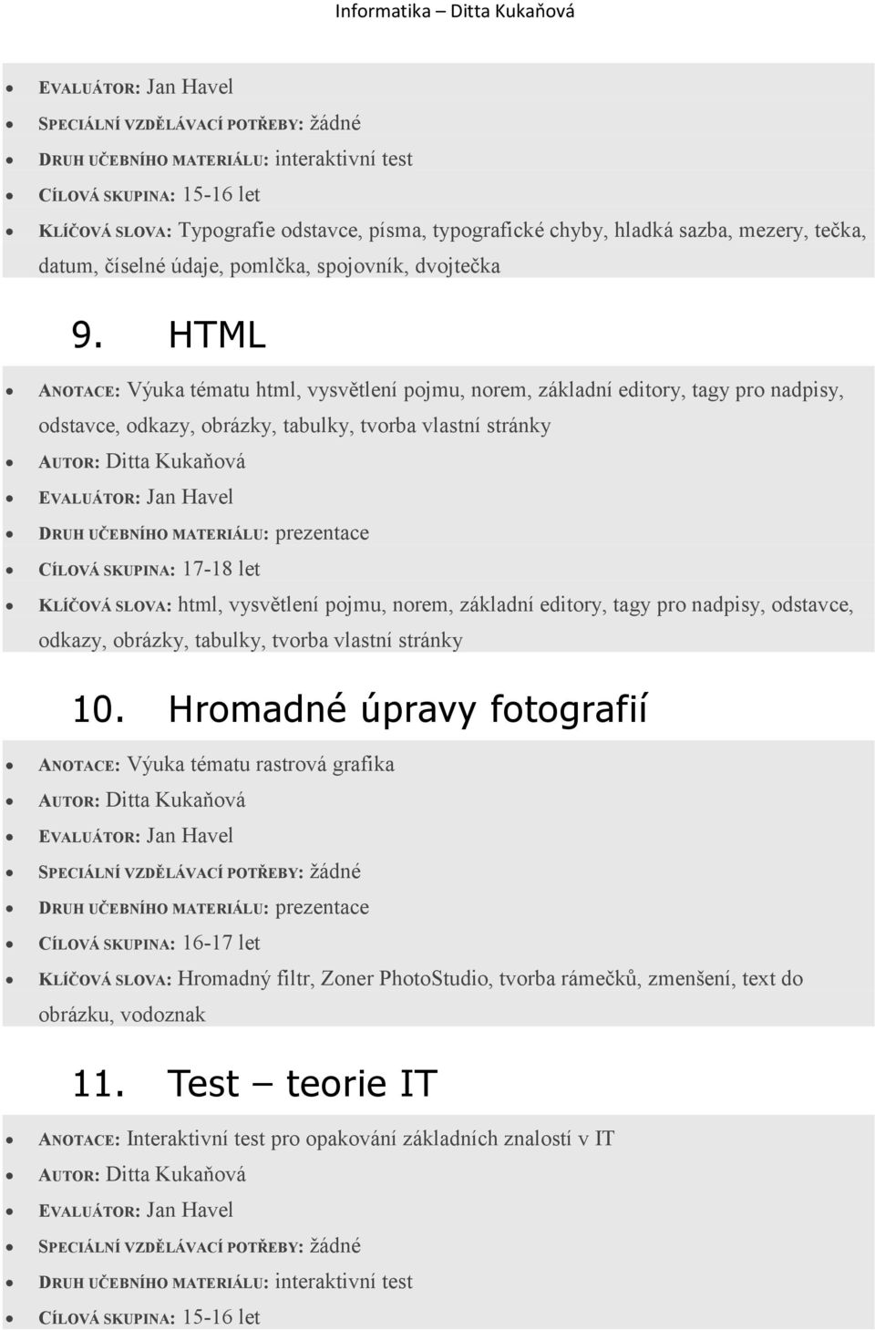 SLOVA: html, vysvětlení pojmu, norem, základní editory, tagy pro nadpisy, odstavce, odkazy, obrázky, tabulky, tvorba vlastní stránky 10.