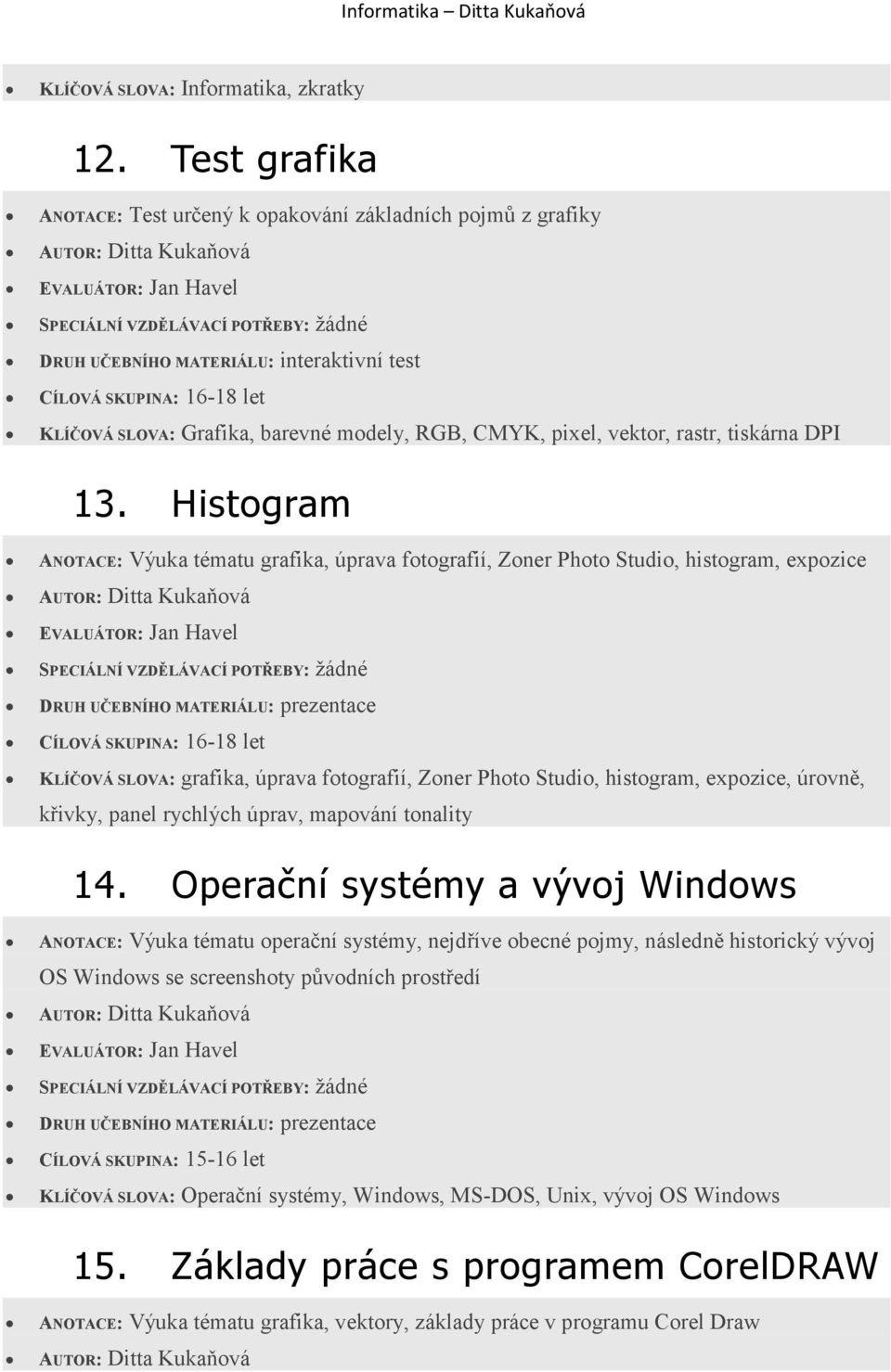 Histogram ANOTACE: Výuka tématu grafika, úprava fotografií, Zoner Photo Studio, histogram, expozice KLÍČOVÁ SLOVA: grafika, úprava fotografií, Zoner Photo Studio, histogram, expozice, úrovně, křivky,