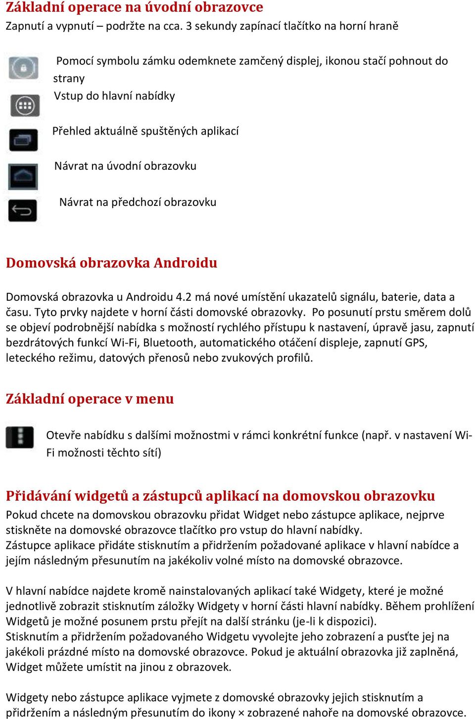 obrazovku Návrat na předchozí obrazovku Domovská obrazovka Androidu Domovská obrazovka u Androidu 4.2 má nové umístění ukazatelů signálu, baterie, data a času.