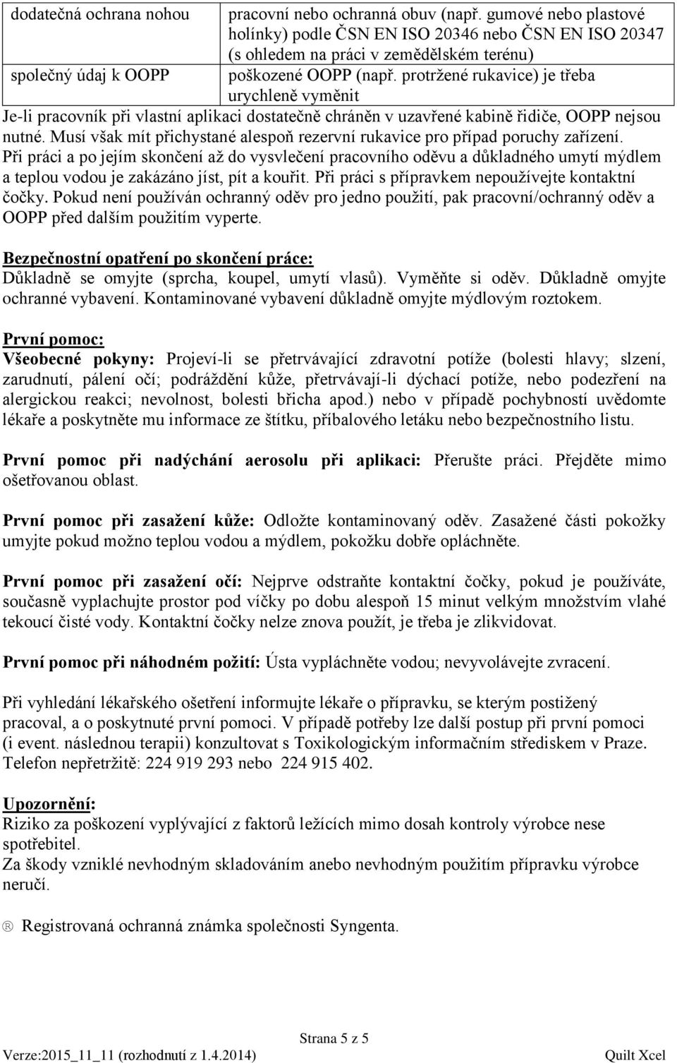 protržené rukavice) je třeba urychleně vyměnit Je-li pracovník při vlastní aplikaci dostatečně chráněn v uzavřené kabině řidiče, OOPP nejsou nutné.