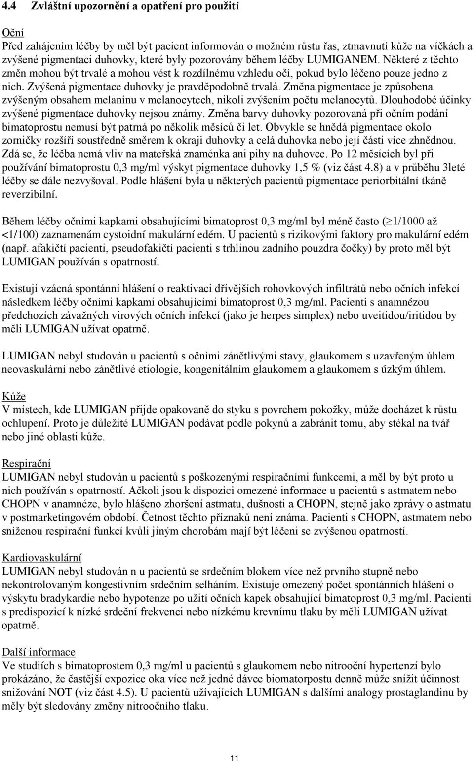 Zvýšená pigmentace duhovky je pravděpodobně trvalá. Změna pigmentace je způsobena zvýšeným obsahem melaninu v melanocytech, nikoli zvýšením počtu melanocytů.