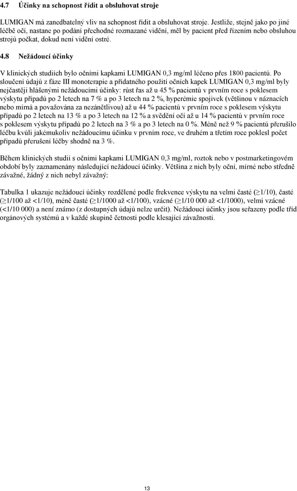 8 Nežádoucí účinky V klinických studiích bylo očními kapkami LUMIGAN 0,3 mg/ml léčeno přes 1800 pacientů.