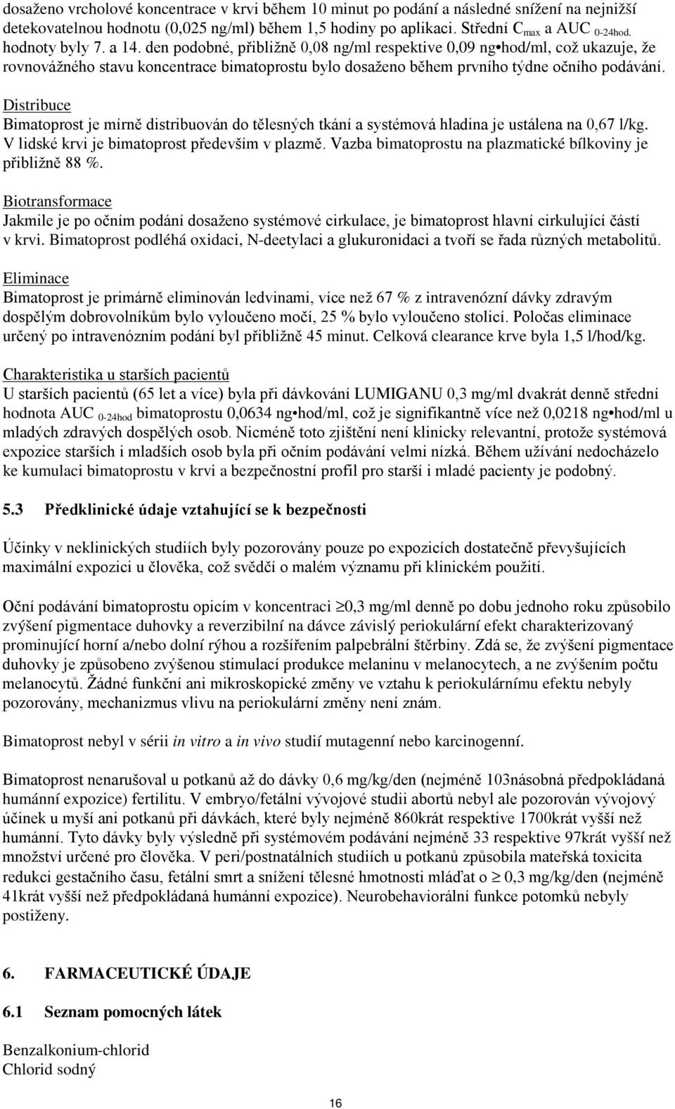 Distribuce Bimatoprost je mírně distribuován do tělesných tkání a systémová hladina je ustálena na 0,67 l/kg. V lidské krvi je bimatoprost především v plazmě.