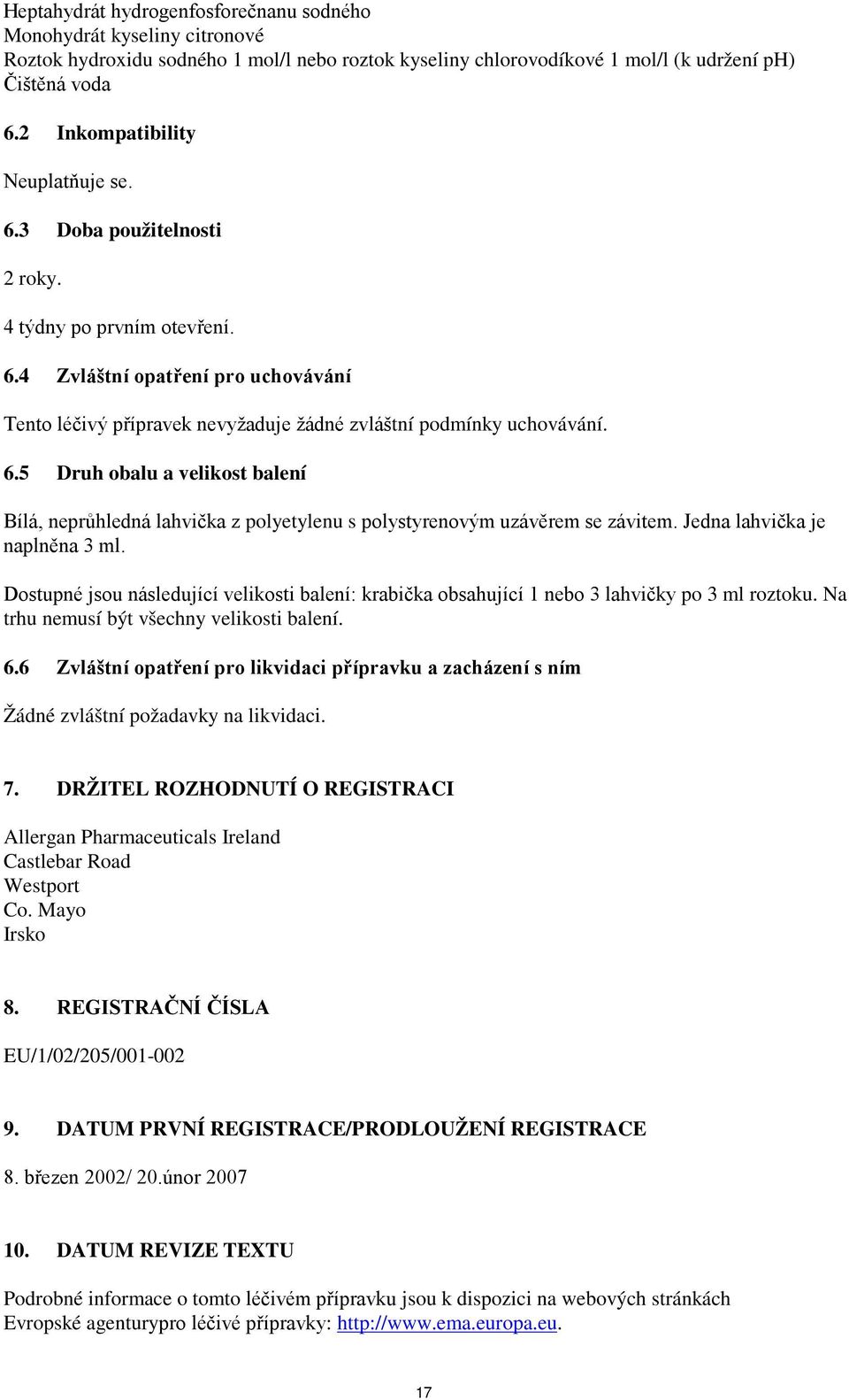 6.5 Druh obalu a velikost balení Bílá, neprůhledná lahvička z polyetylenu s polystyrenovým uzávěrem se závitem. Jedna lahvička je naplněna 3 ml.