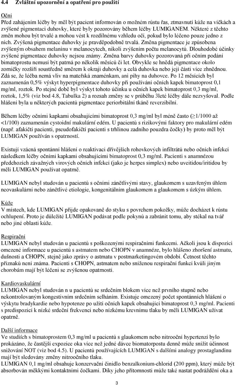 Zvýšená pigmentace duhovky je pravděpodobně trvalá. Změna pigmentace je způsobena zvýšeným obsahem melaninu v melanocytech, nikoli zvýšením počtu melanocytů.