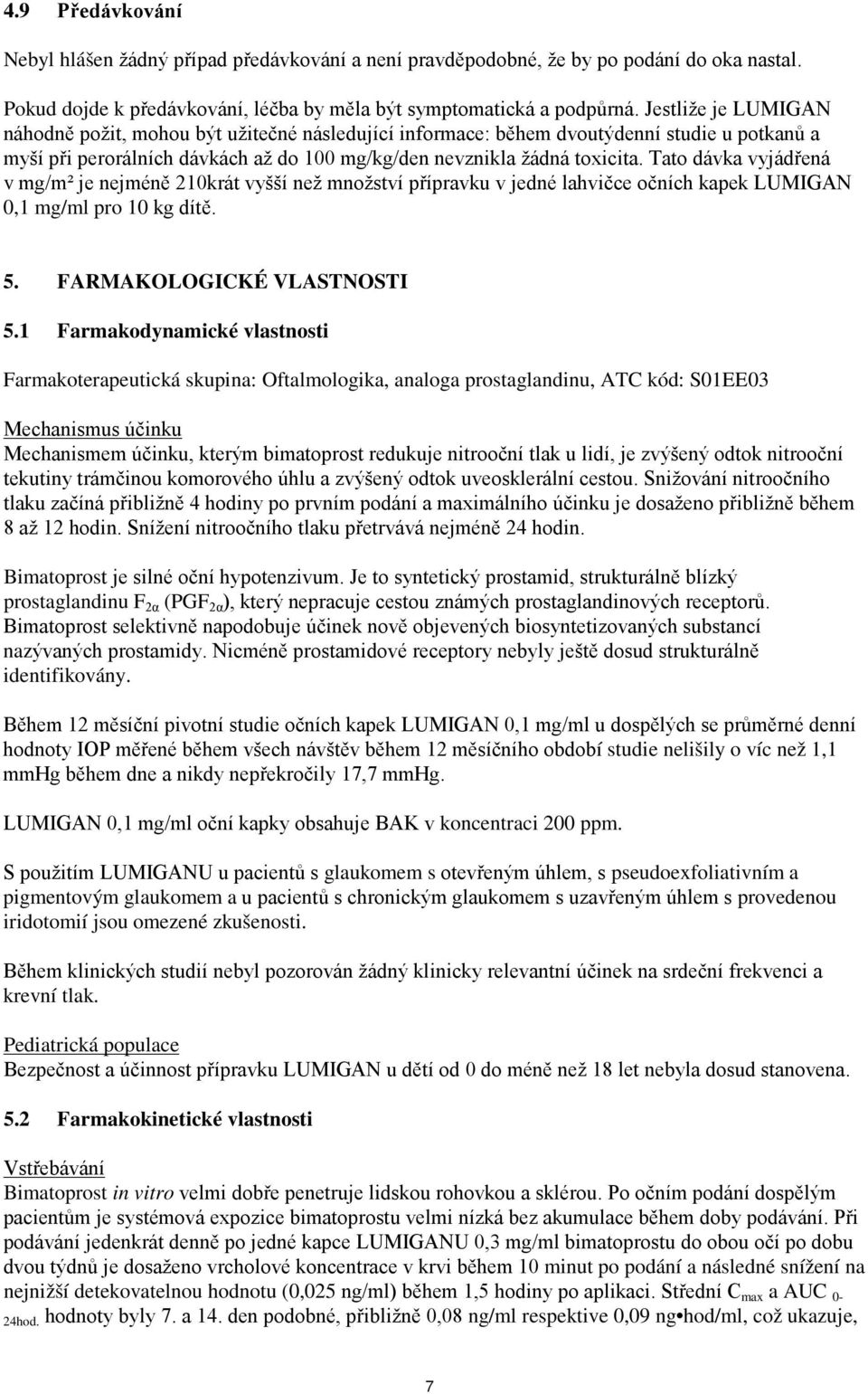 Tato dávka vyjádřená v mg/m² je nejméně 210krát vyšší než množství přípravku v jedné lahvičce očních kapek LUMIGAN 0,1 mg/ml pro 10 kg dítě. 5. FARMAKOLOGICKÉ VLASTNOSTI 5.