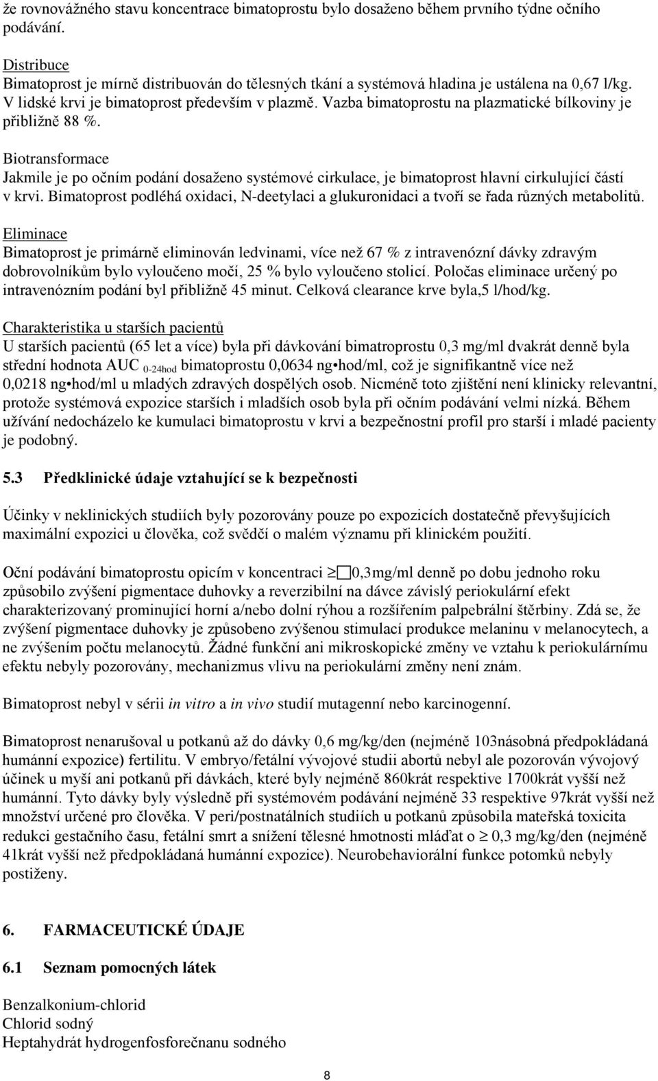 Vazba bimatoprostu na plazmatické bílkoviny je přibližně 88 %. Biotransformace Jakmile je po očním podání dosaženo systémové cirkulace, je bimatoprost hlavní cirkulující částí v krvi.