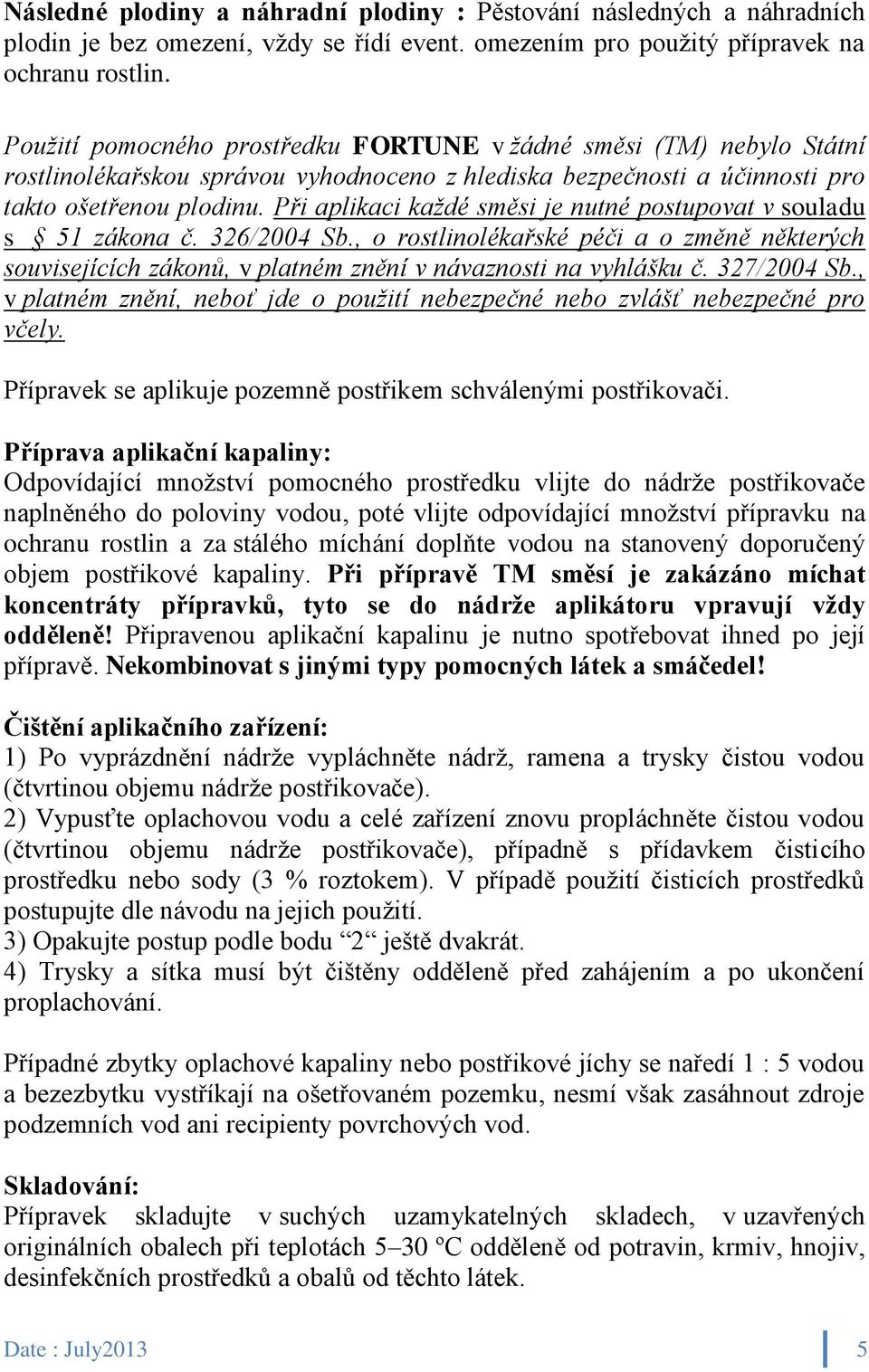 Při aplikaci každé směsi je nutné postupovat v souladu s 51 zákona č. 326/2004 Sb., o rostlinolékařské péči a o změně některých souvisejících zákonů, v platném znění v návaznosti na vyhlášku č.