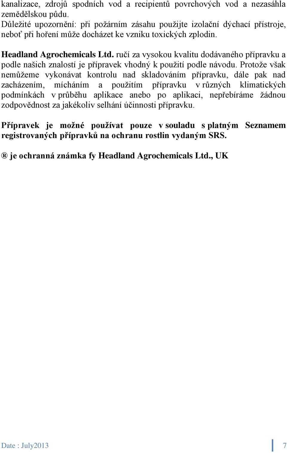 ručí za vysokou kvalitu dodávaného přípravku a podle našich znalostí je přípravek vhodný k použití podle návodu.