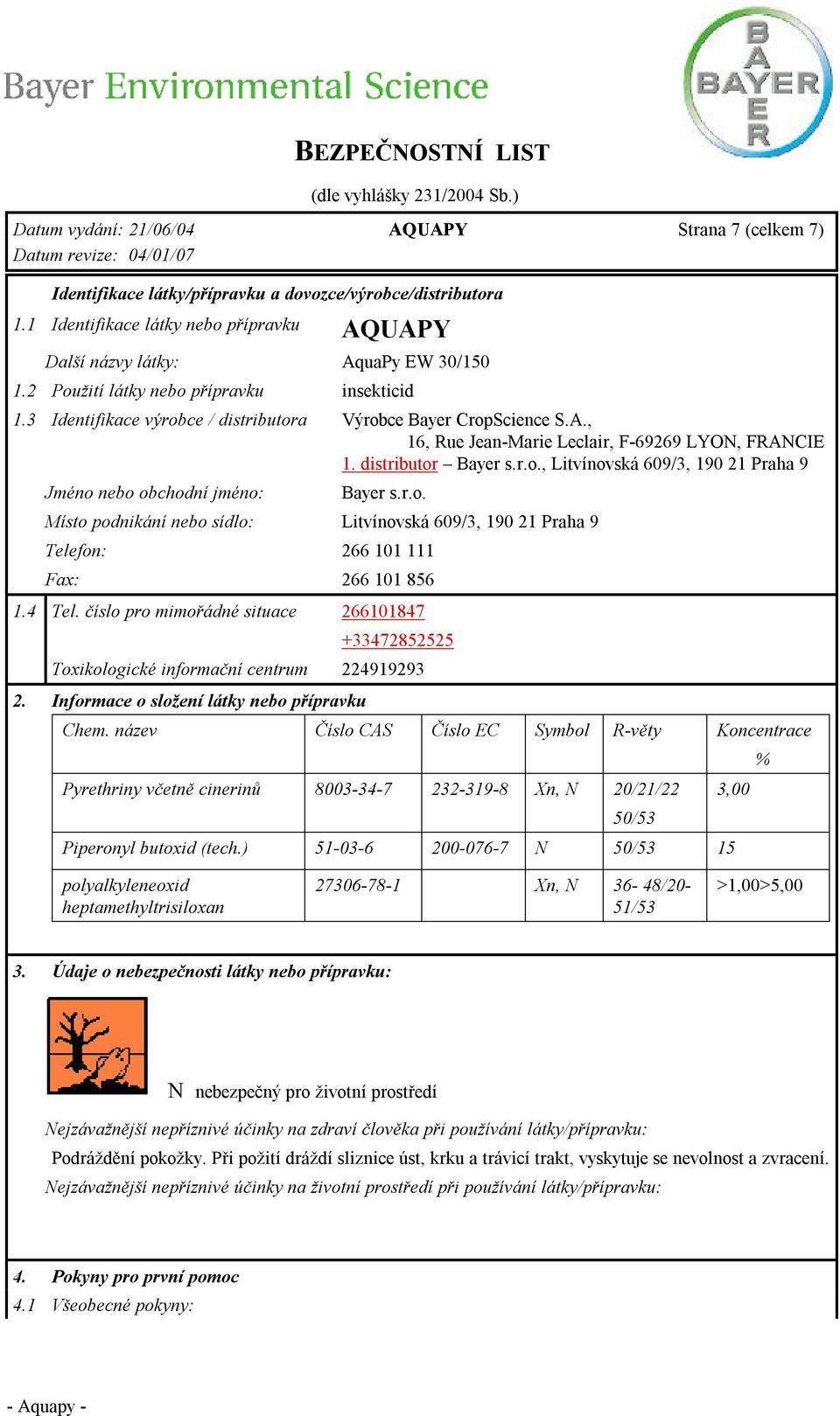 r.o. Místo podnikání nebo sídlo: Litvínovská 609/3, 190 21 Praha 9 Telefon: 266 101 111 Fax: 266 101 856 1.4 Tel. číslo pro mimořádné situace Toxikologické informační centrum 2.