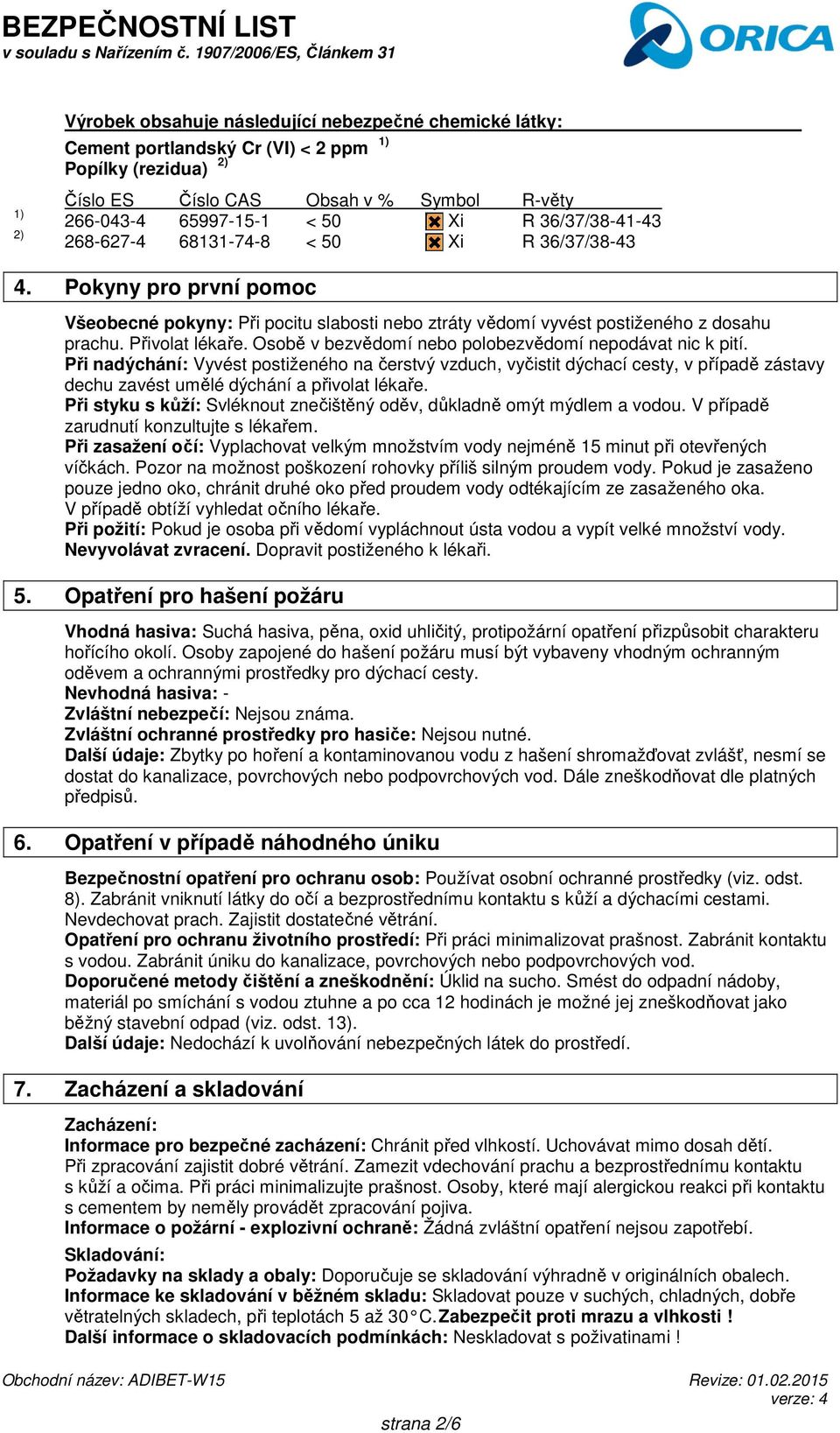 Osobě v bezvědomí nebo polobezvědomí nepodávat nic k pití. Při nadýchání: Vyvést postiženého na čerstvý vzduch, vyčistit dýchací cesty, v případě zástavy dechu zavést umělé dýchání a přivolat lékaře.