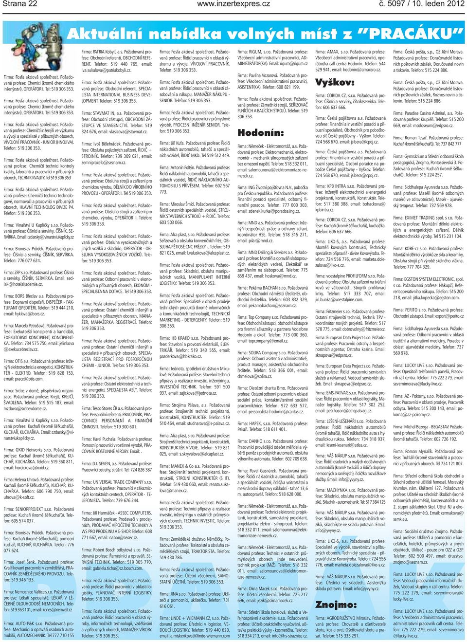 Telefon: 519 306 353. profese: Chemičtí technici kontroly kvality, laboranti a pracovníci v příbuzných oborech, TECHNIK KVALITY.