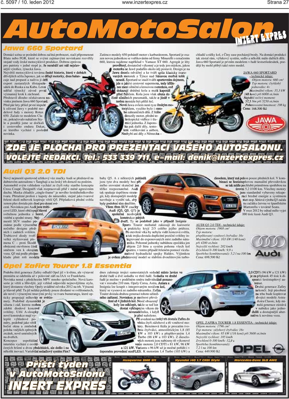 stojaté vody české motocyklové produkce. Dobrou zprávou pro patrioty v jedné stopě je, že nezahálí ani náš nejslavnější výrobce, týnecká Jawa.