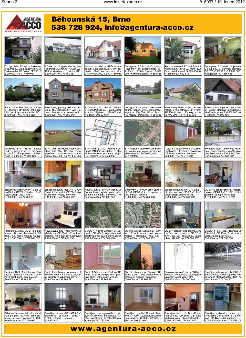 5 300 000,- Kč 777 750 983 Krásná novostavba ŘRD 4+kk s garáží, Brno-Slatina, ZP 75m 2, zahrada 150m 2, nadstandard, více v RK! 5 000 000,- Kč 777 750 983 Dvougener.