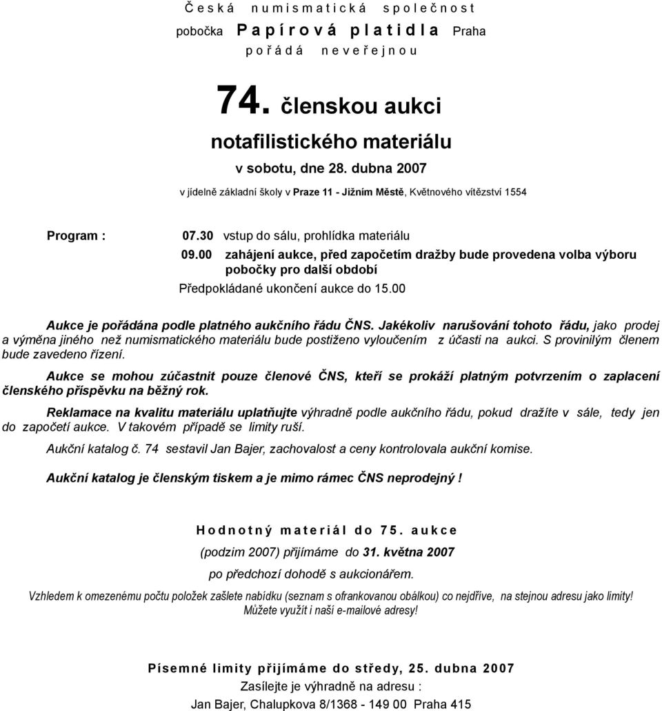 00 zahájení aukce, před započetím dražby bude provedena volba výboru pobočky pro další období Předpokládané ukončení aukce do 15.00 Aukce je pořádána podle platného aukčního řádu ČNS.