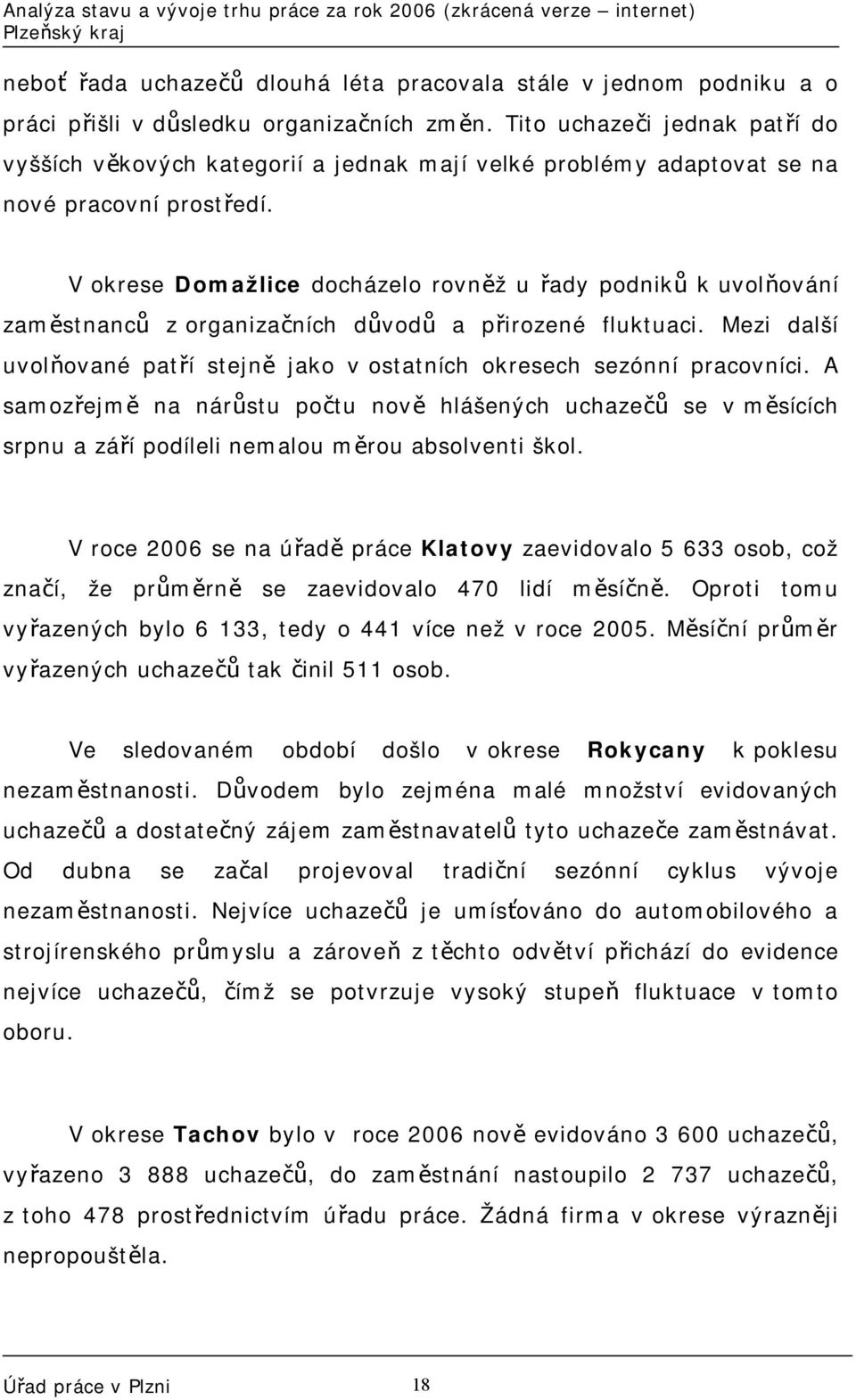 V okrese Domažlice docházelo rovněž u řady podniků k uvolňování zaměstnanců z organizačních důvodů a přirozené fluktuaci.