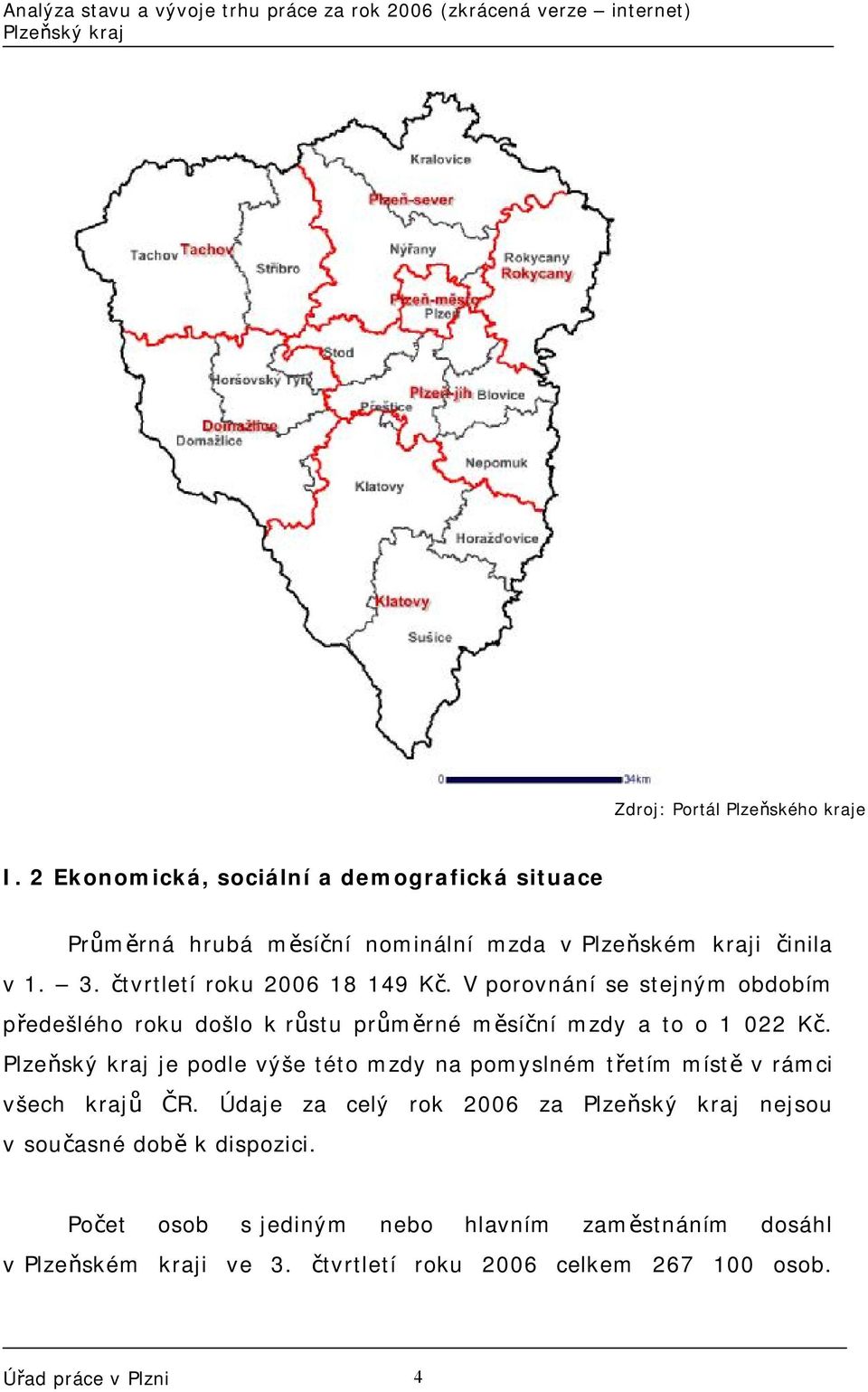 čtvrtletí roku 2006 18 149 Kč. V porovnání se stejným obdobím předešlého roku došlo k růstu průměrné měsíční mzdy a to o 1 022 Kč.