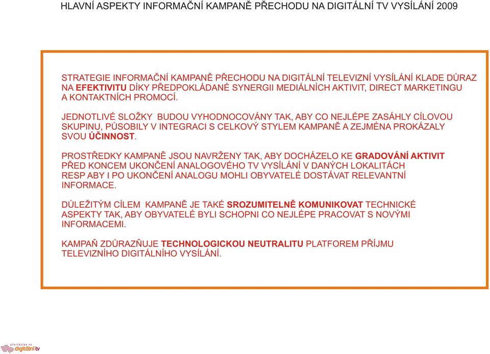 JEDNOTLIVÉ SLOŽKY BUDOU VYHODNOCOVÁNY TAK, ABY CO NEJLÉPE ZASÁHLY CÍLOVOU SKUPINU, PÙSOBILY V INTEGRACI S CELKOVÝ STYLEM KAMPANÌ A ZEJMÉNA PROKÁZALY SVOU ÚÈINNOST.