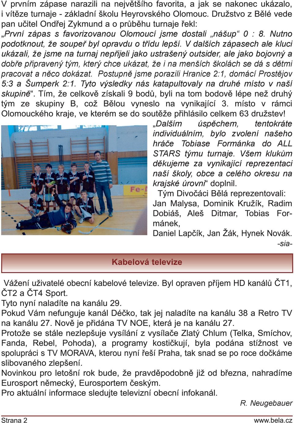 V dalších zápasech ale kluci ukázali, že jsme na turnaj nepřijeli jako ustrašený outsider, ale jako bojovný a dobře připravený tým, který chce ukázat, že i na menších školách se dá s dětmi pracovat a
