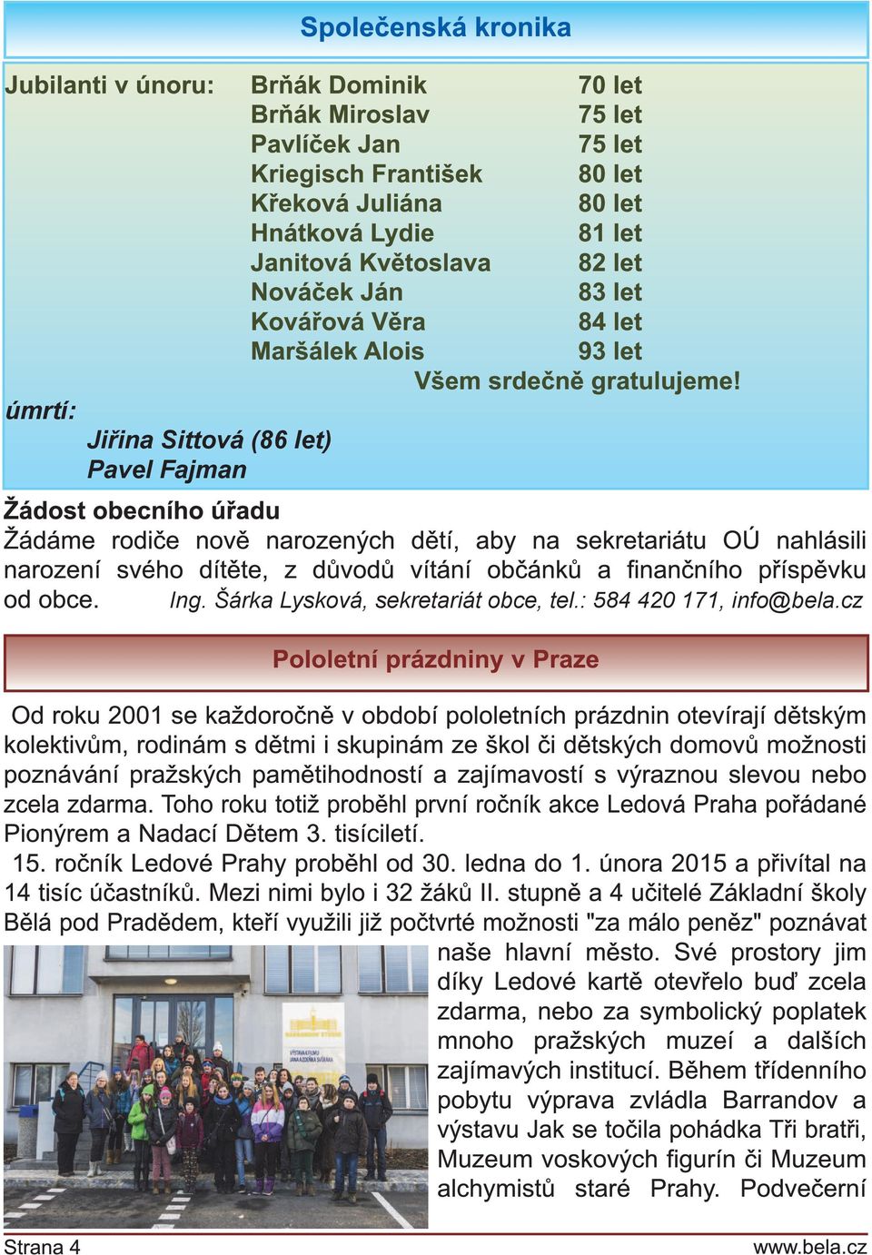 úmrtí: Jiřina Sittová(86 let) Pavel Fajman Žádost obecního úřadu Žádáme rodiče nově narozených dětí, aby na sekretariátu OÚ nahlásili narození svého dítěte, z důvodů vítání občánků a finančního