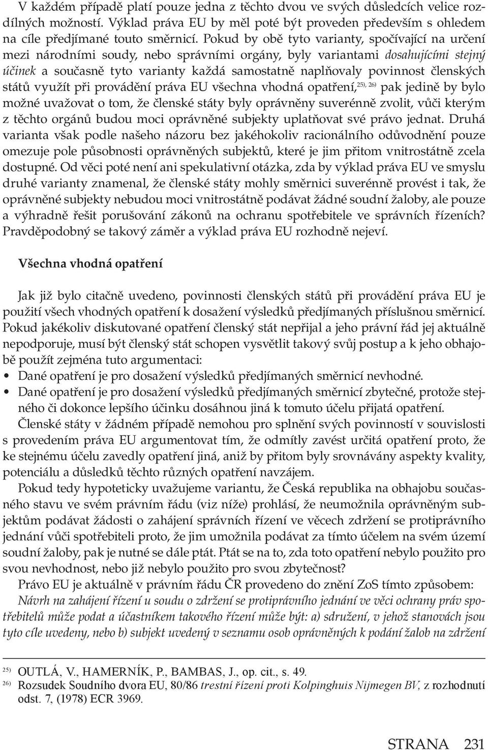 povinnost členských států využít při provádění práva EU všechna vhodná opatření, 25), 26) pak jedině by bylo možné uvažovat o tom, že členské státy byly oprávněny suverénně zvolit, vůči kterým z