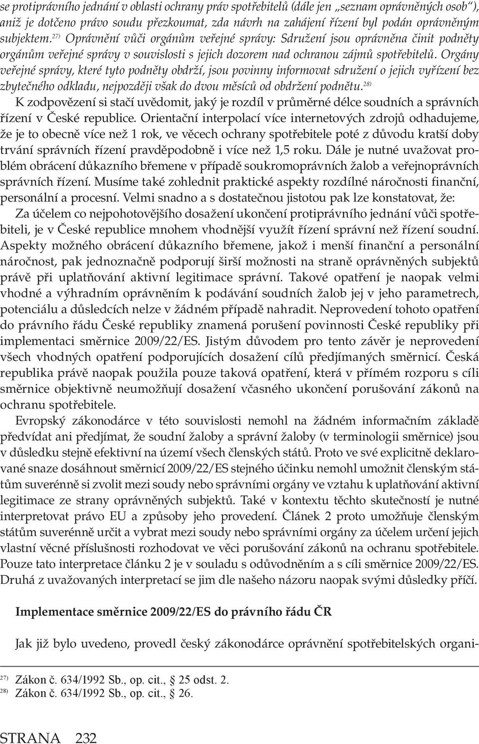 Orgány veřejné správy, které tyto podněty obdrží, jsou povinny informovat sdružení o jejich vyřízení bez zbytečného odkladu, nejpozději však do dvou měsíců od obdržení podnětu.