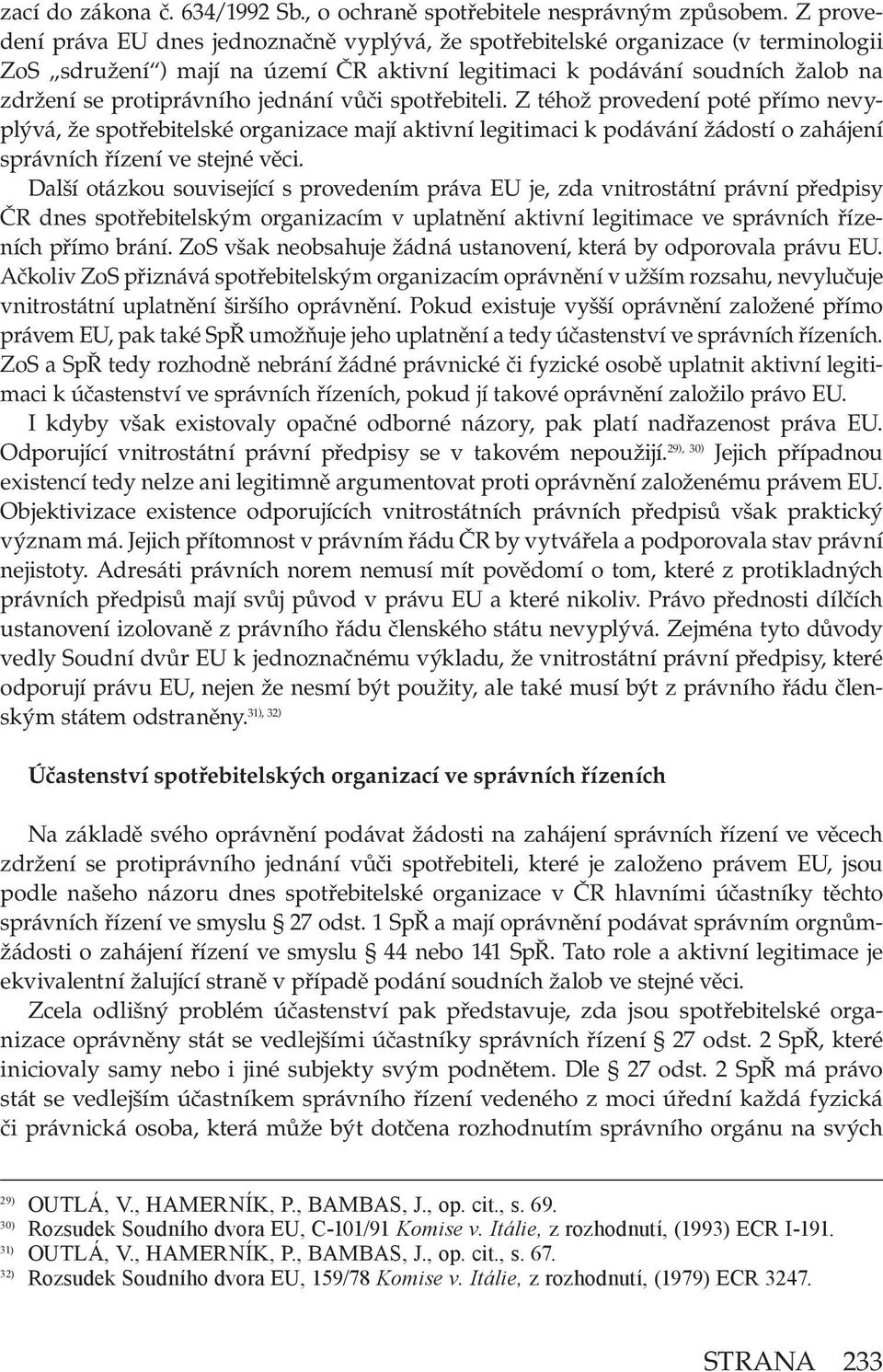 jednání vůči spotřebiteli. Z téhož provedení poté přímo nevyplývá, že spotřebitelské organizace mají aktivní legitimaci k podávání žádostí o zahájení správních řízení ve stejné věci.