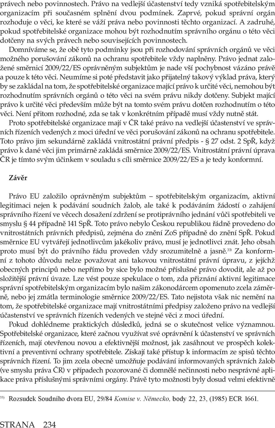 A zadruhé, pokud spotřebitelské organizace mohou být rozhodnutím správního orgánu o této věci dotčeny na svých právech nebo souvisejících povinnostech.