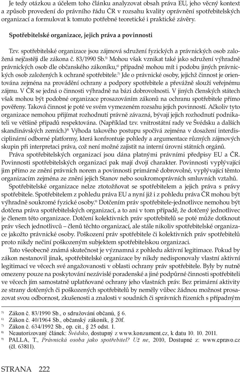 spotřebitelské organizace jsou zájmová sdružení fyzických a právnických osob založená nejčastěji dle zákona č. 83/1990 Sb.